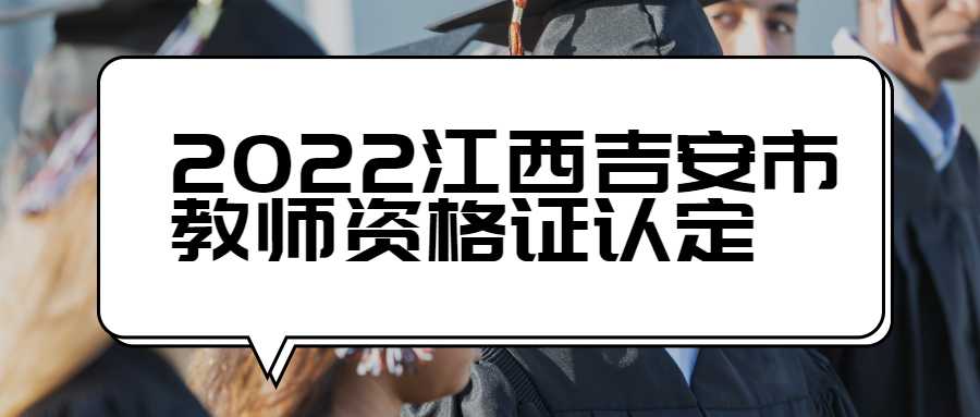 2022江西吉安市教師資格證認(rèn)定