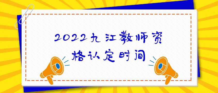 2022九江教師資格認定時間