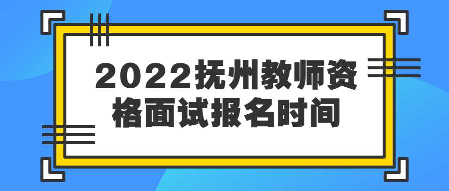 2022撫州教師資格面試報(bào)名時(shí)間